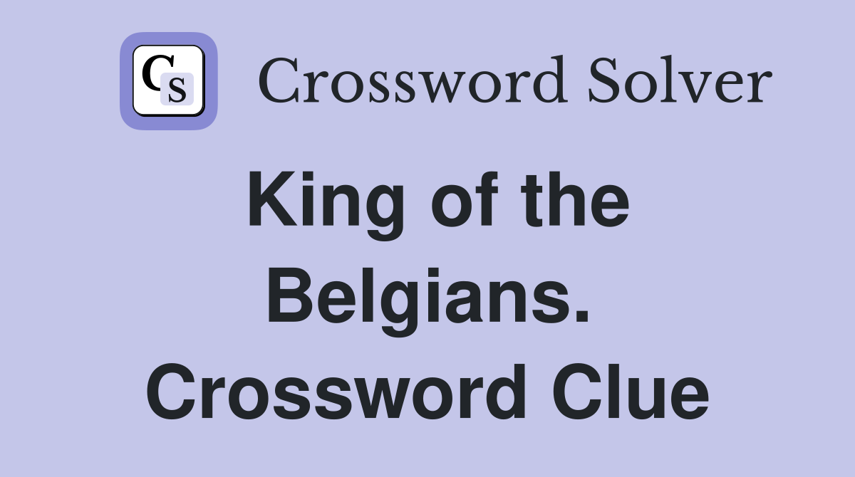 King of the Belgians. Crossword Clue