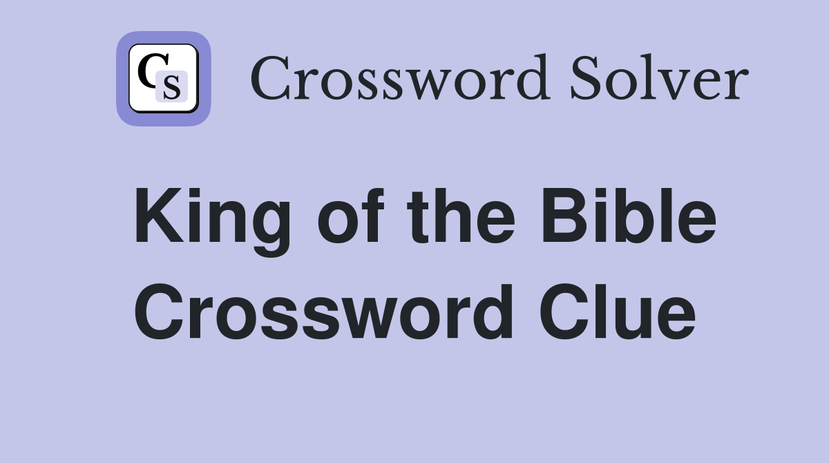 King of the Bible Crossword Clue