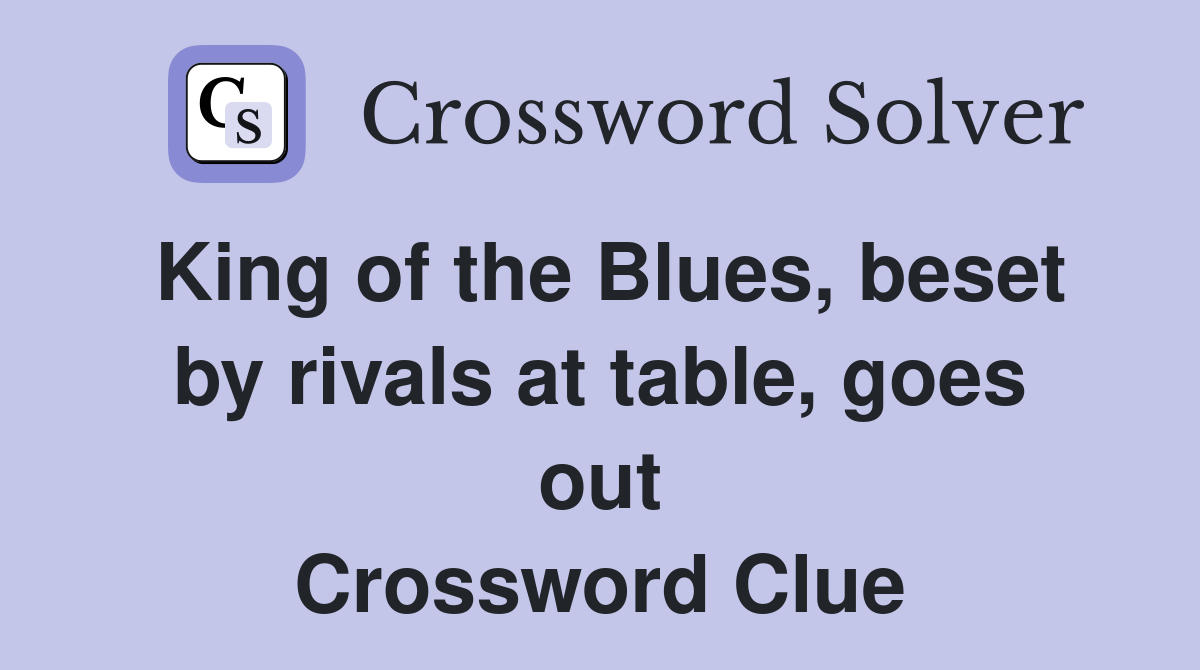 King of the Blues, beset by rivals at table, goes out Crossword Clue