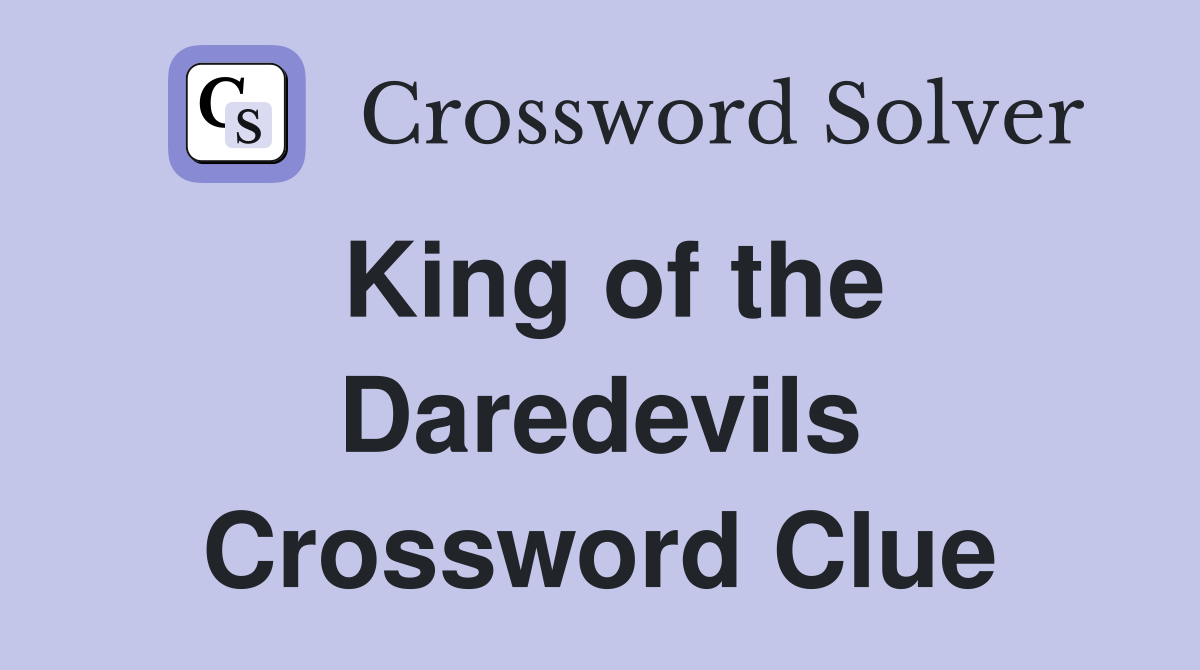 King of the Daredevils Crossword Clue