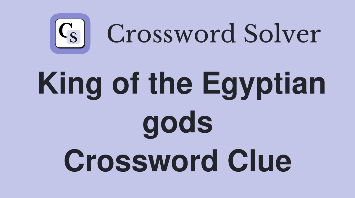 King of the Egyptian gods Crossword Clue