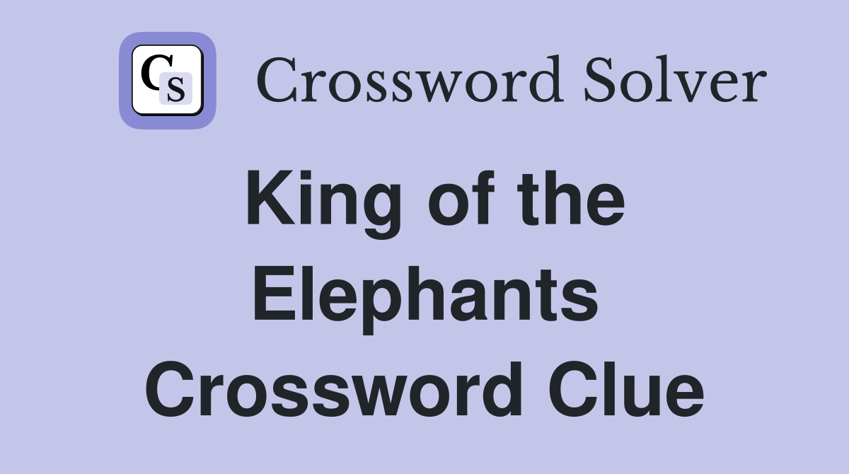 King of the Elephants Crossword Clue