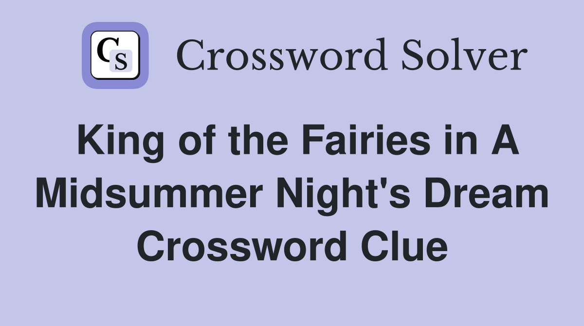 King of the Fairies in A Midsummer Night's Dream Crossword Clue