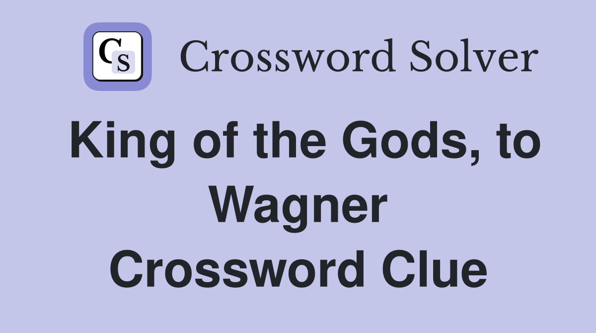 King of the Gods, to Wagner Crossword Clue