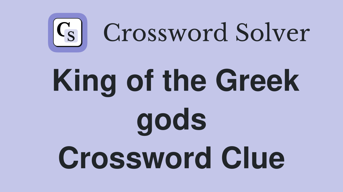 King of the Greek gods Crossword Clue