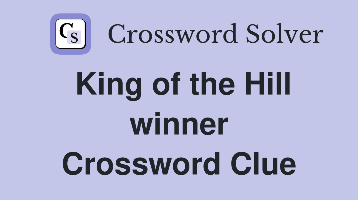 King of the Hill winner Crossword Clue