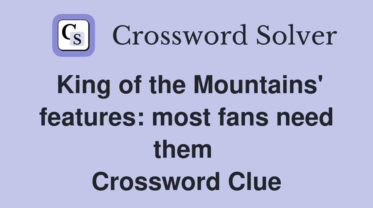 King of the Mountains' features: most fans need them  Crossword Clue