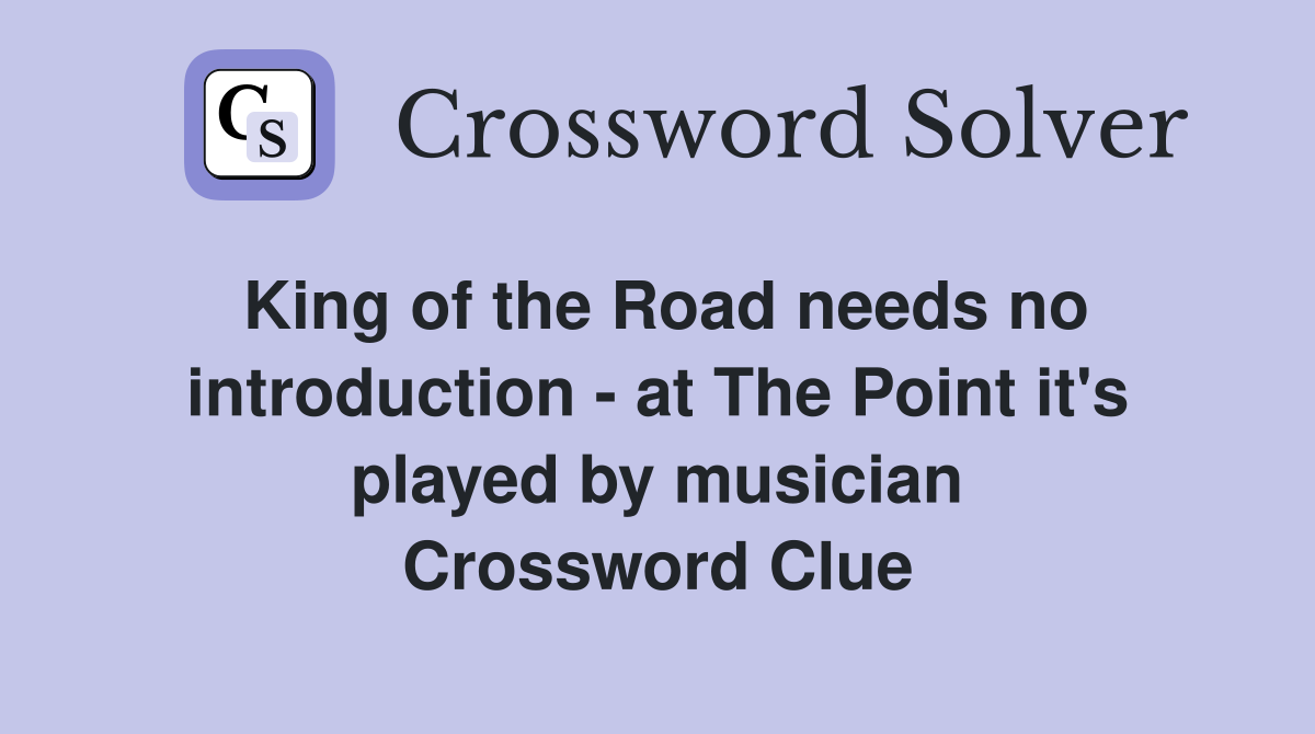 King of the Road needs no introduction - at The Point it's played by musician Crossword Clue