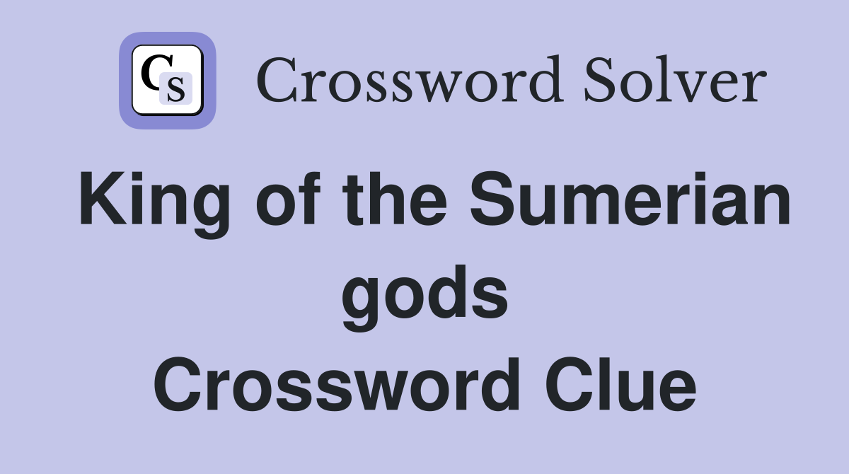 King of the Sumerian gods Crossword Clue