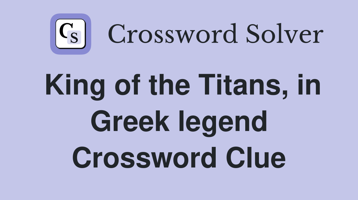 King of the Titans, in Greek legend Crossword Clue