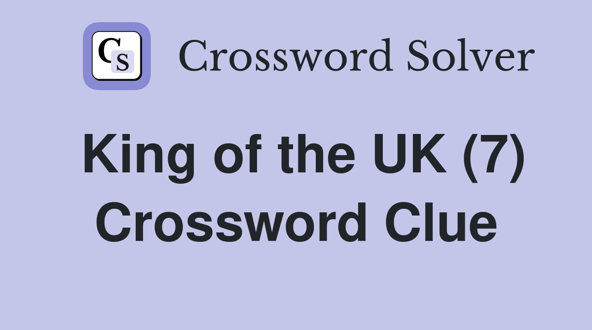 King of the UK (7) Crossword Clue