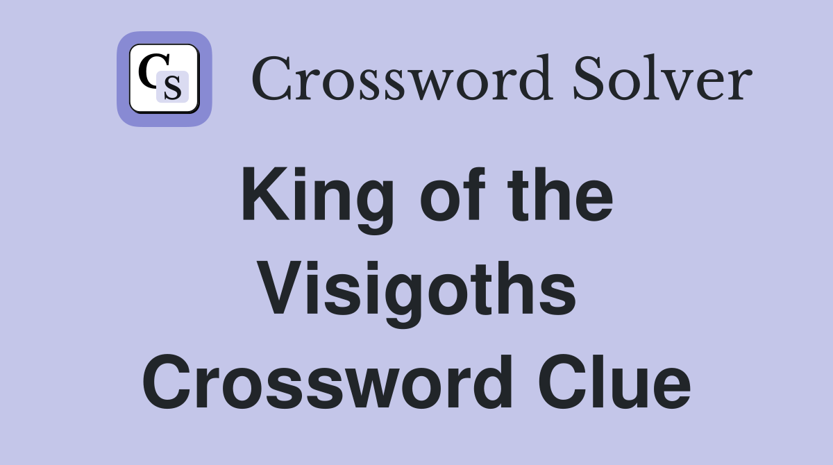 King of the Visigoths Crossword Clue