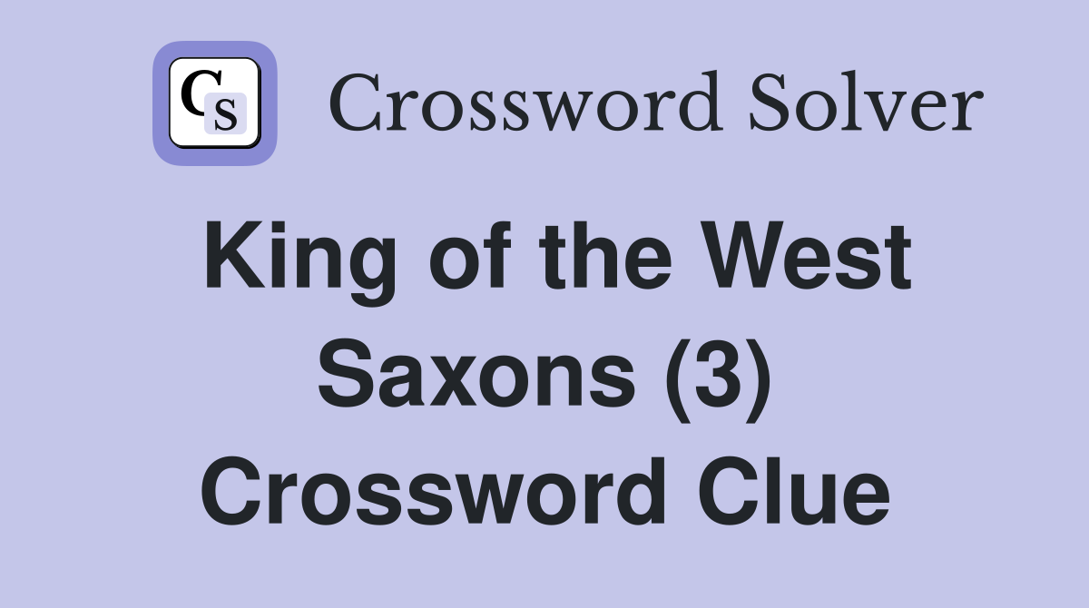 King of the West Saxons (3) Crossword Clue