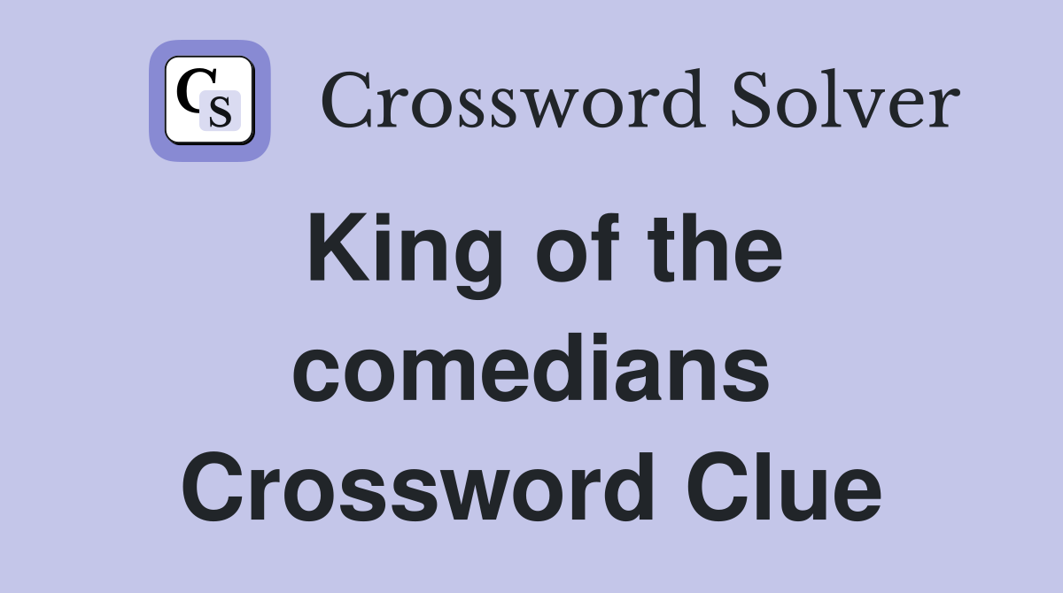 King of the comedians Crossword Clue