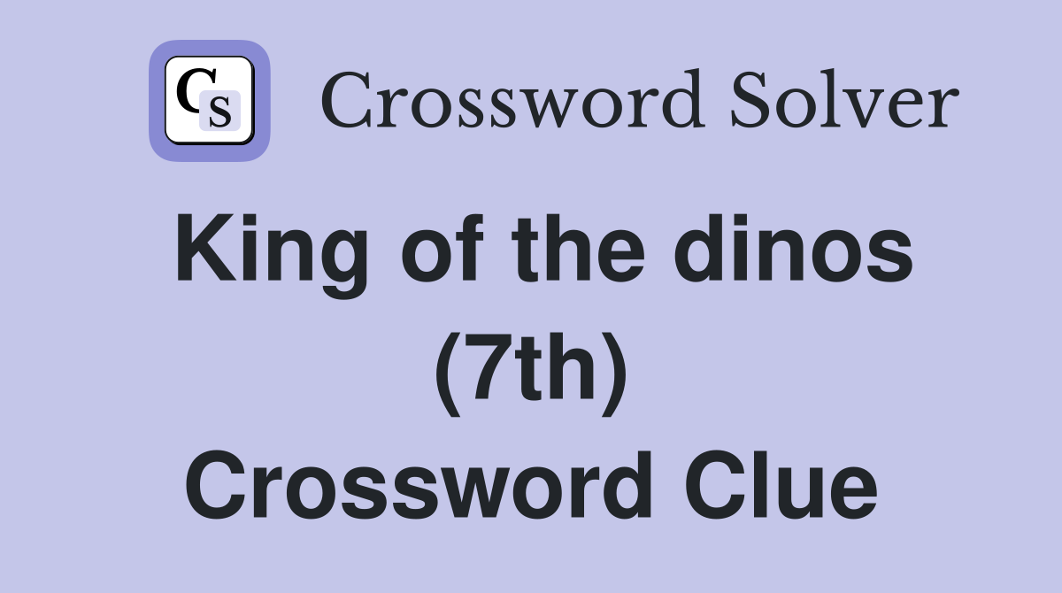 King of the dinos (7th) Crossword Clue