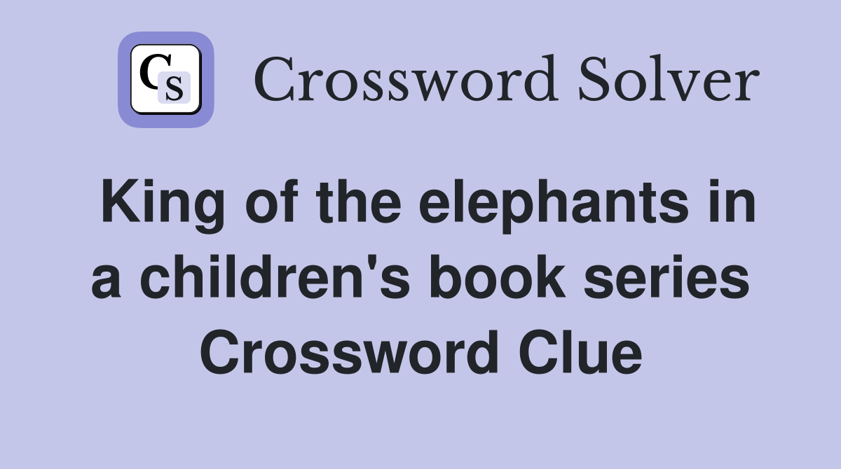 King of the elephants in a children's book series Crossword Clue