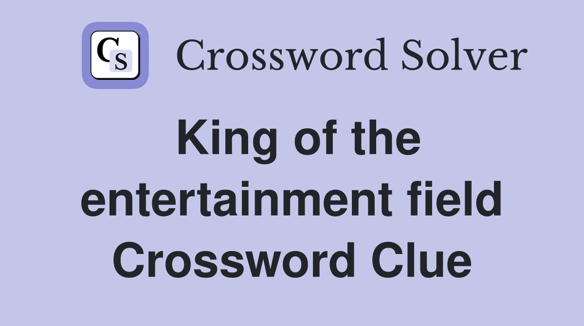 King of the entertainment field Crossword Clue