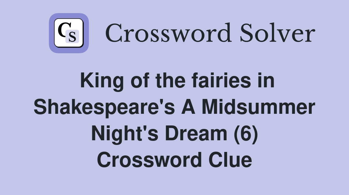 King of the fairies in Shakespeare's A Midsummer Night's Dream (6) Crossword Clue