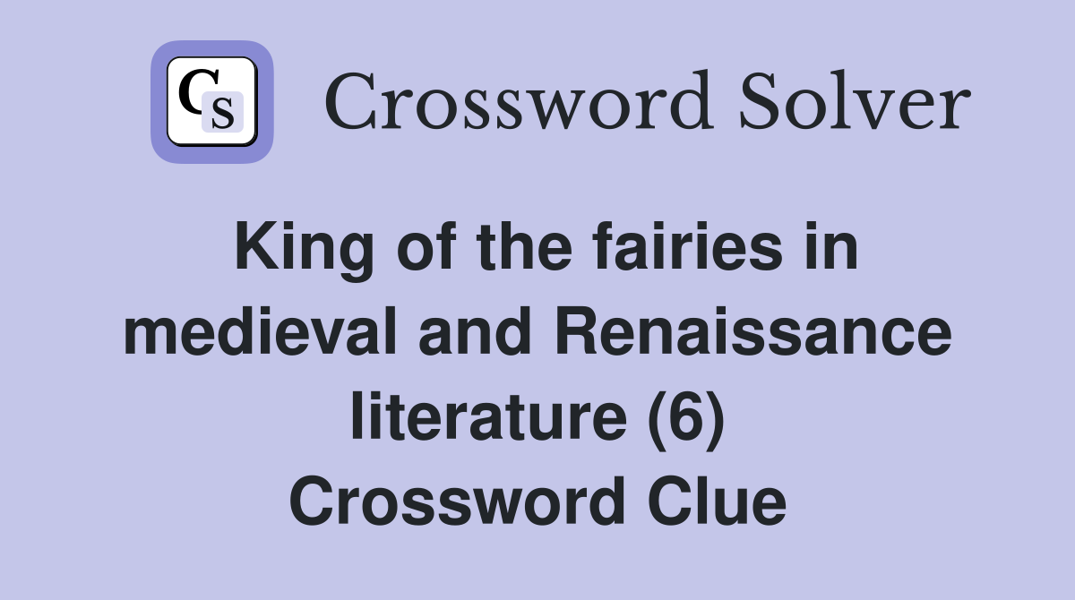 King of the fairies in medieval and Renaissance literature (6) Crossword Clue