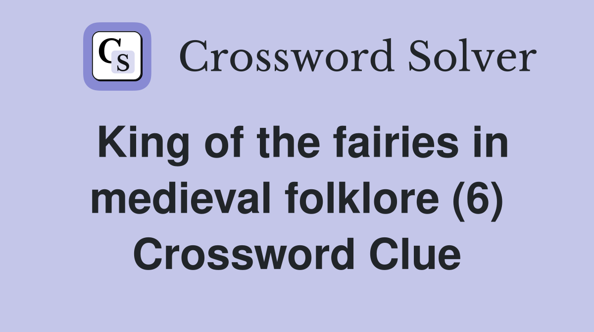 King of the fairies in medieval folklore (6) Crossword Clue