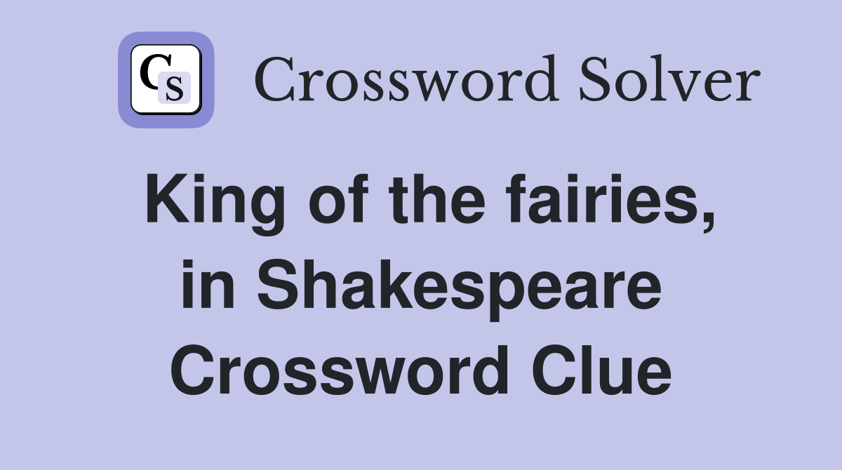 King of the fairies, in Shakespeare Crossword Clue