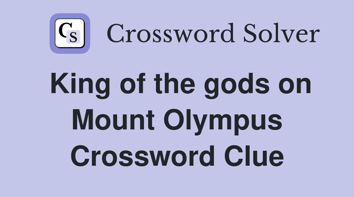 King of the gods on Mount Olympus Crossword Clue