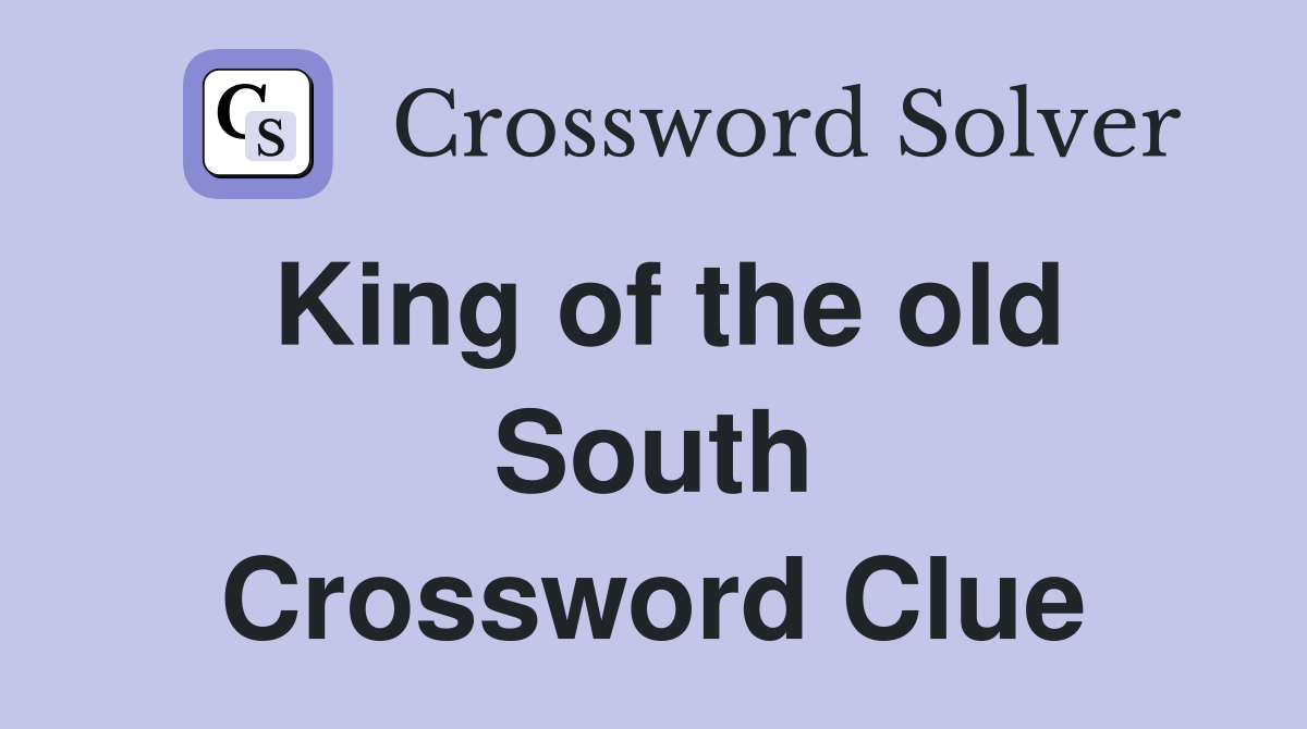 King of the old South Crossword Clue