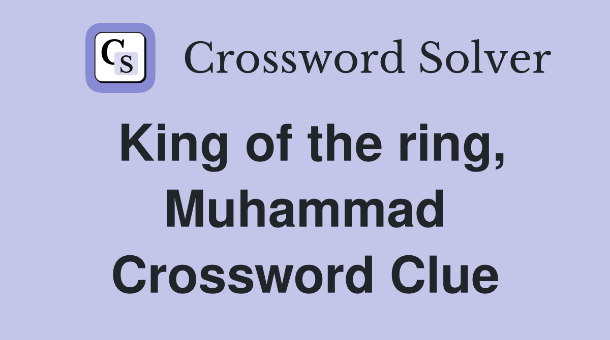 King of the ring, Muhammad Crossword Clue