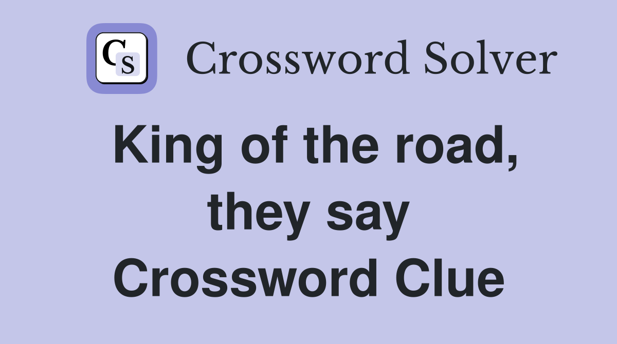 King of the road, they say Crossword Clue