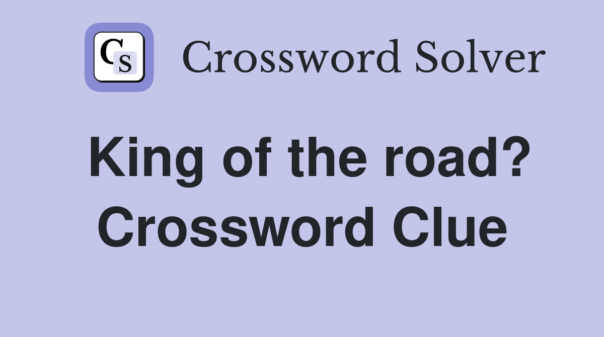 King of the road? Crossword Clue