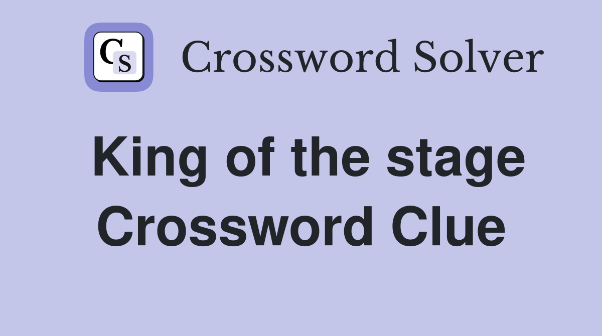 King of the stage Crossword Clue