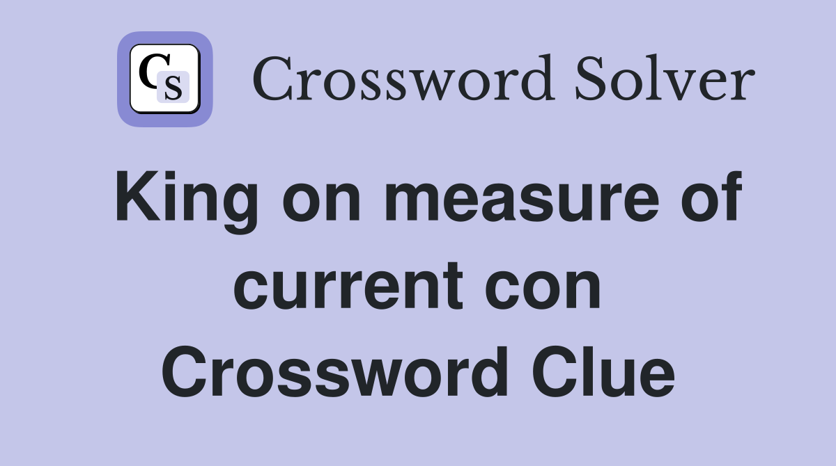 King on measure of current con Crossword Clue Answers Crossword Solver