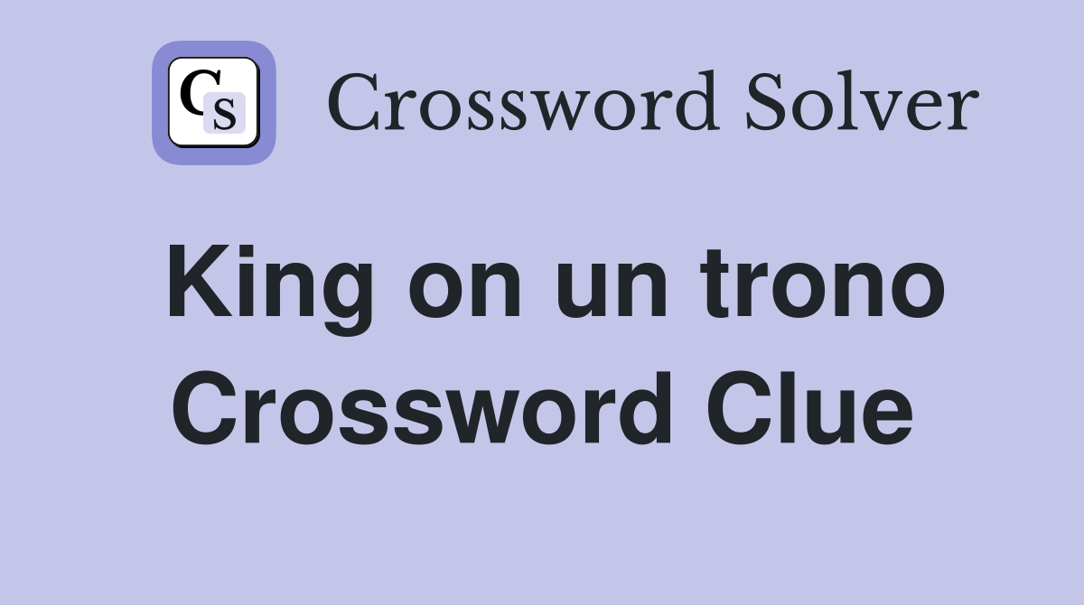 King on un trono Crossword Clue