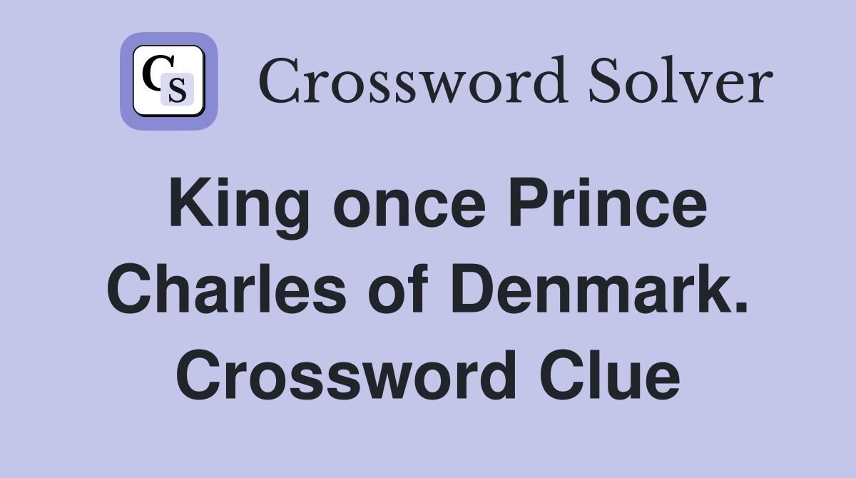 King once Prince Charles of Denmark. Crossword Clue