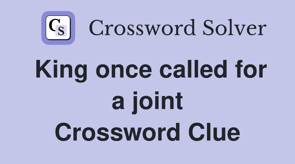 King once called for a joint Crossword Clue