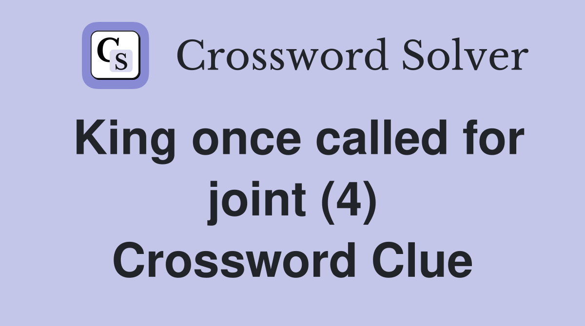 King once called for joint (4) Crossword Clue