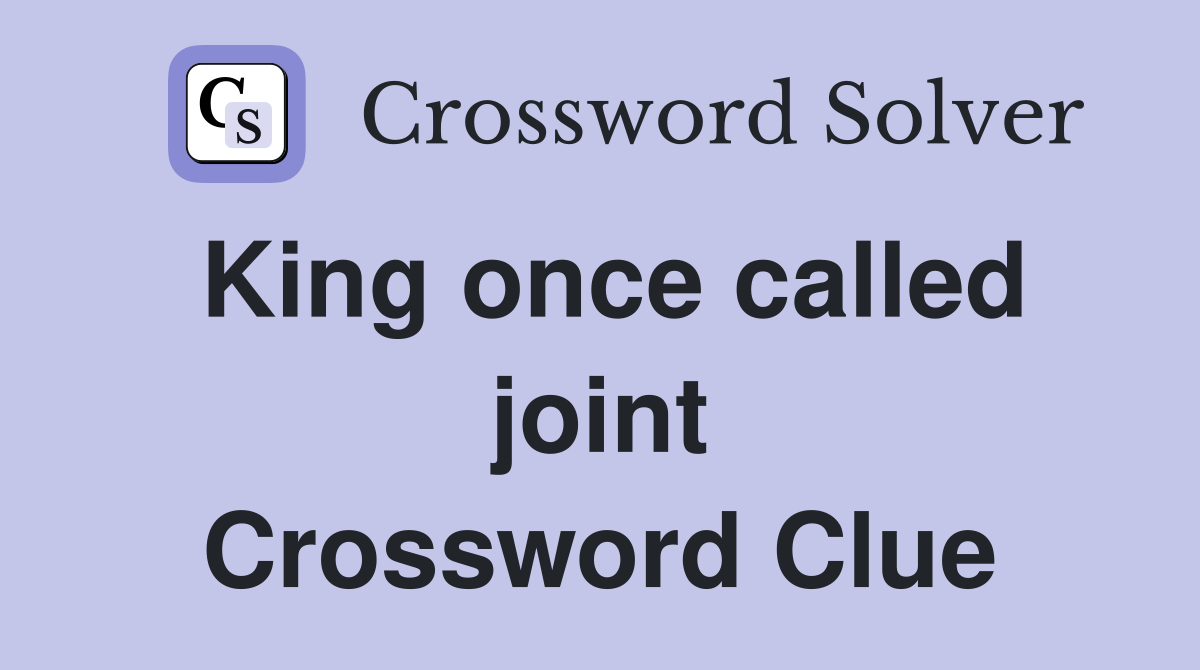 King once called joint Crossword Clue