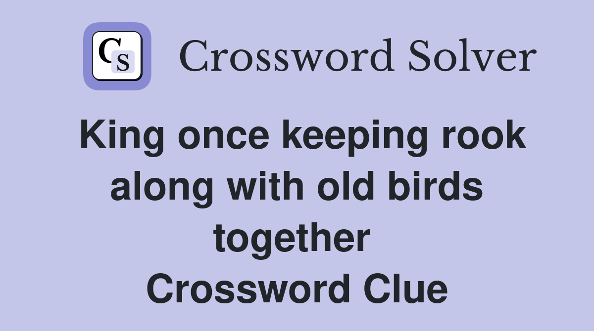 King once keeping rook along with old birds together  Crossword Clue