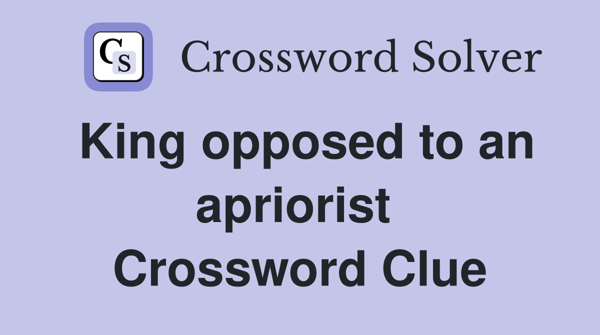 King opposed to an apriorist  Crossword Clue