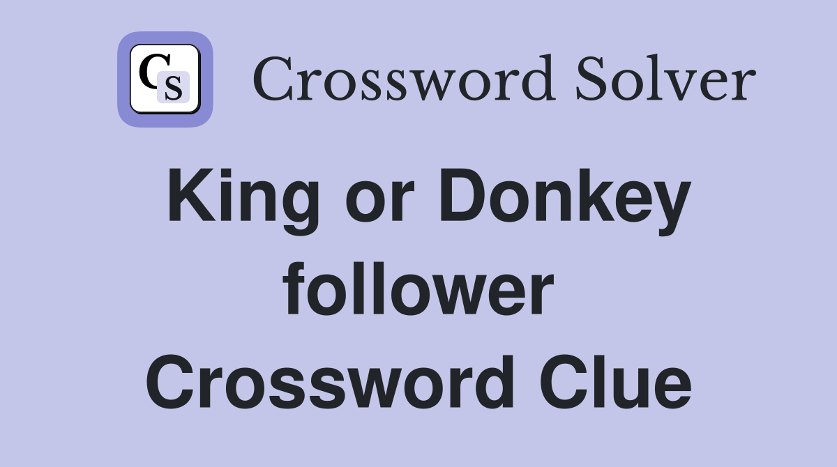 King or Donkey follower Crossword Clue