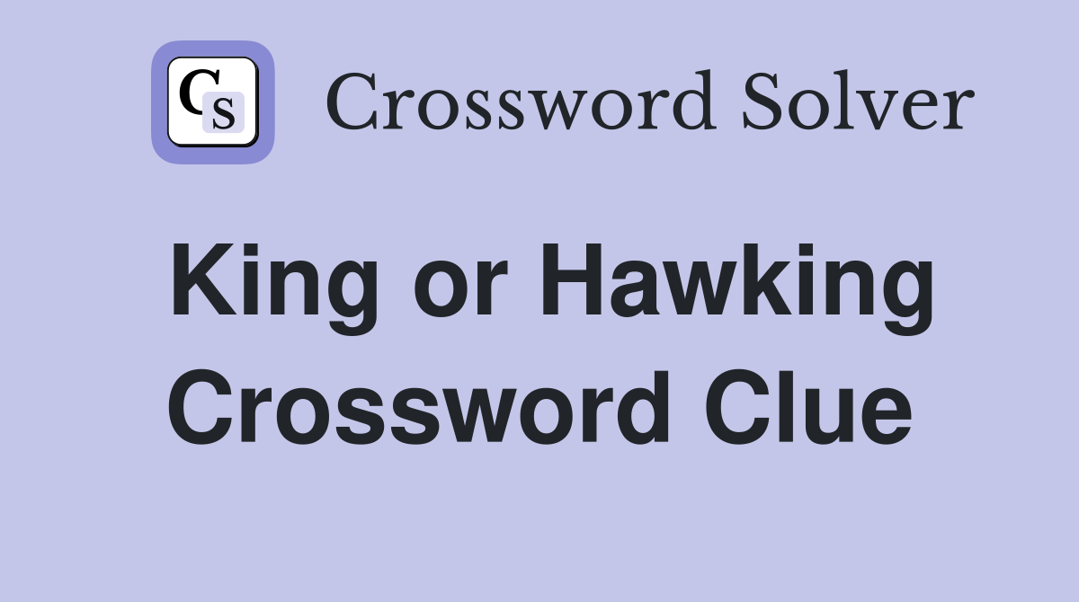 King or Hawking Crossword Clue