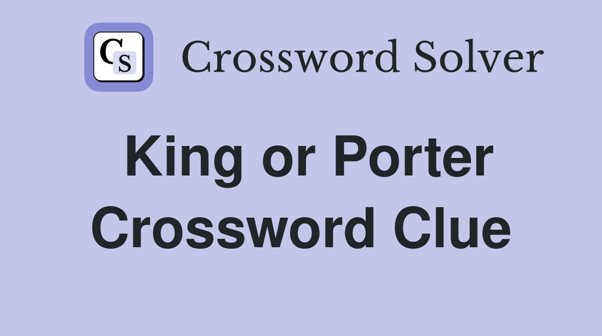 King or Porter Crossword Clue