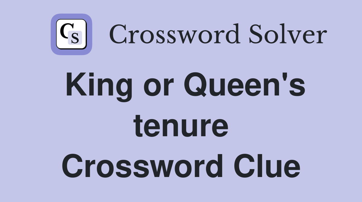 King or Queen's tenure Crossword Clue