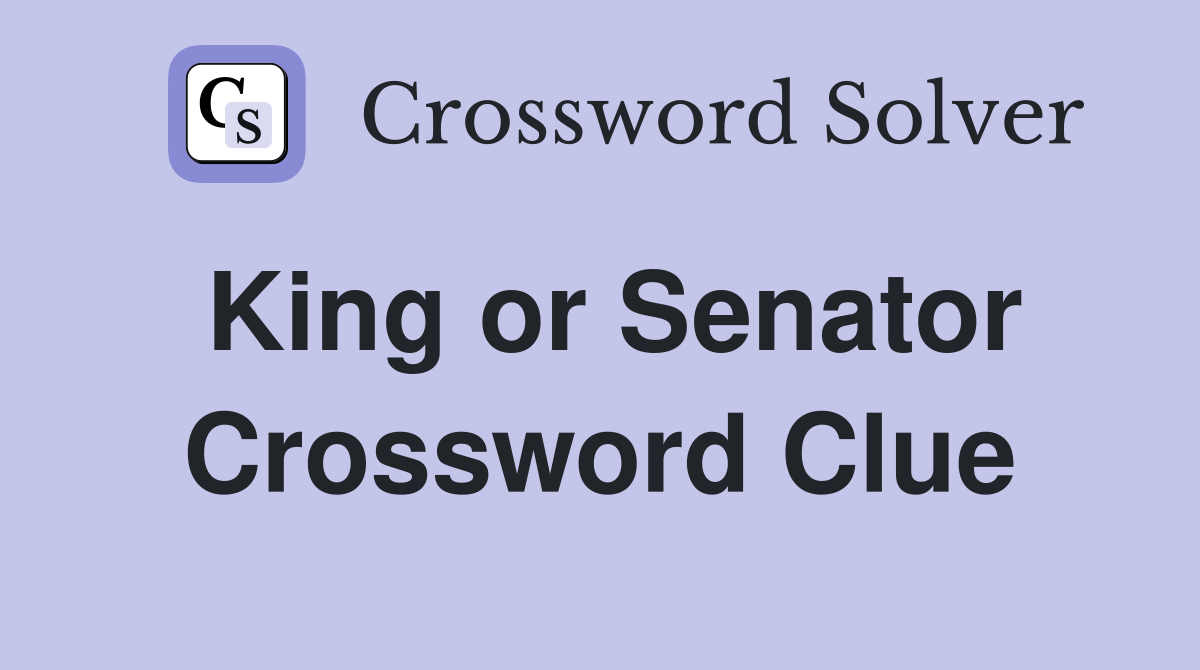 King or Senator Crossword Clue