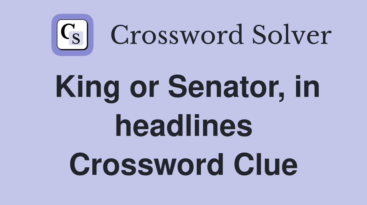 King or Senator, in headlines Crossword Clue