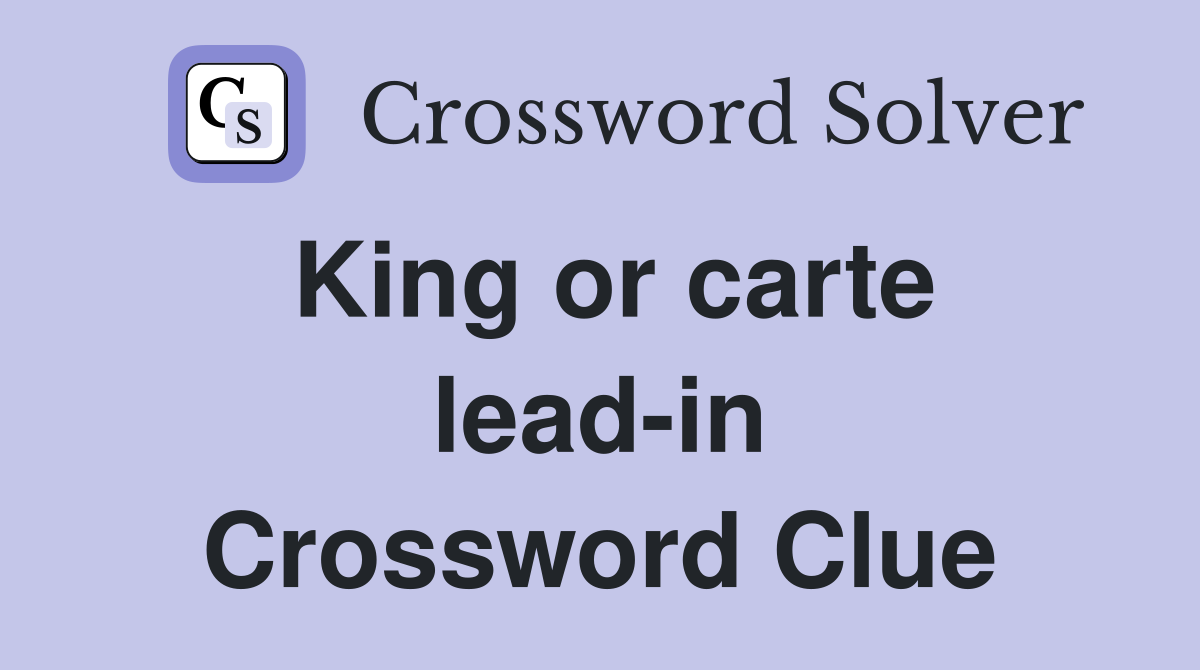 King or carte lead-in Crossword Clue