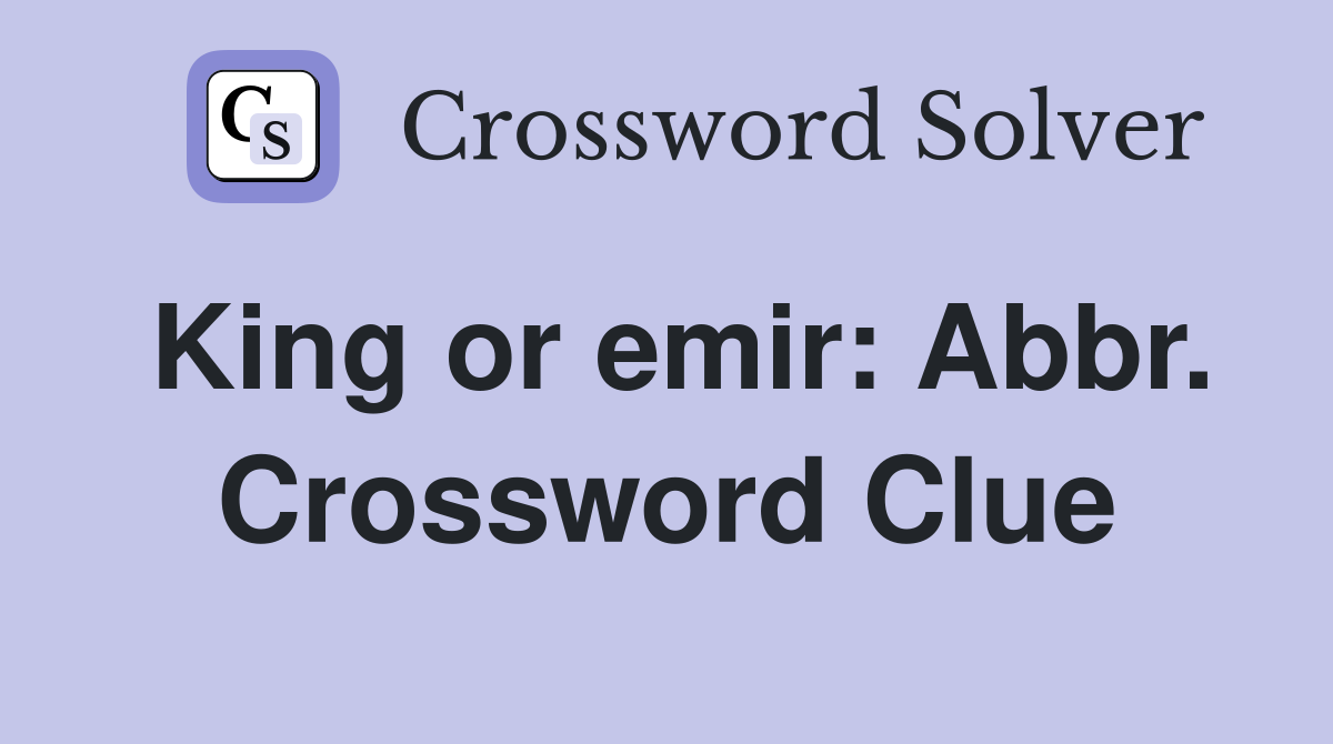 King or emir: Abbr. Crossword Clue