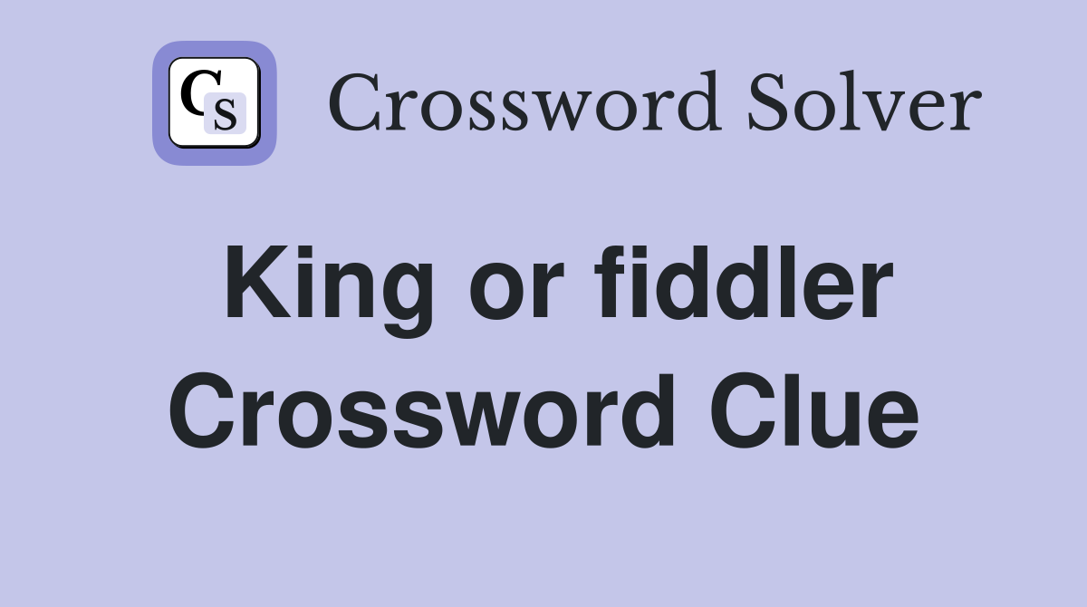 King or fiddler Crossword Clue
