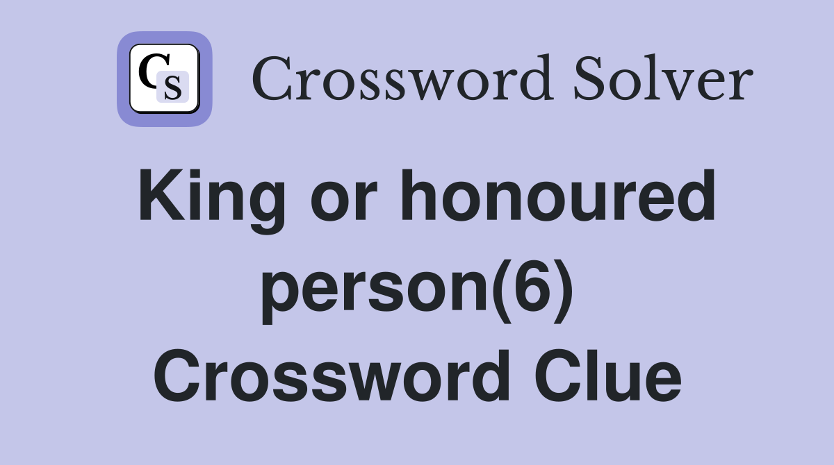King or honoured person(6) Crossword Clue