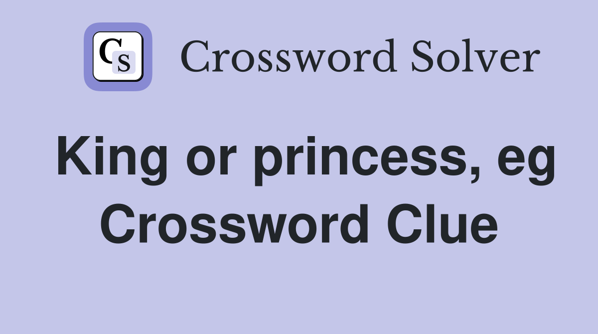 King or princess, eg Crossword Clue
